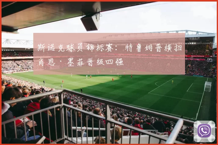 斯诺克球员锦标赛：特鲁姆普横扫肖恩·墨菲晋级四强