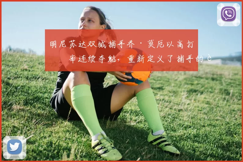 明尼苏达双城捕手乔·莫厄以高打击率连续夺魁，重新定义了捕手的进攻价值