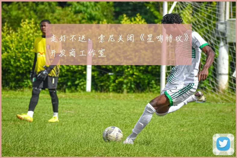 走好不送，索尼关闭《星鸣特攻》开发商工作室