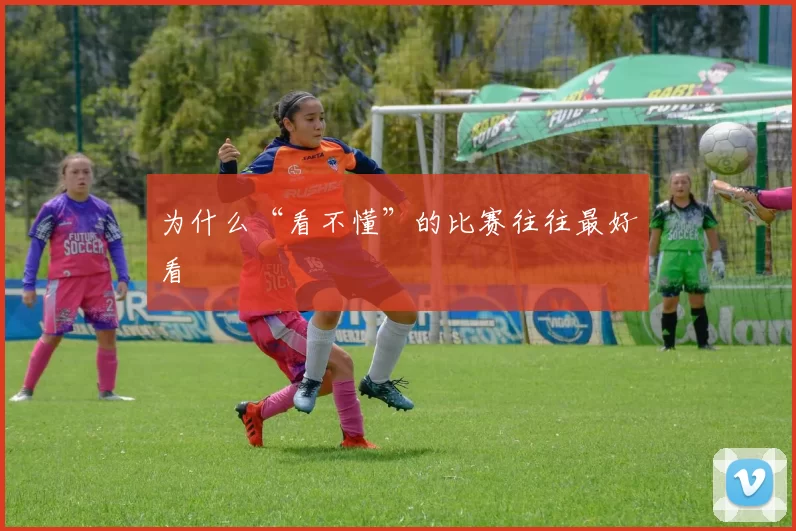 为什么“看不懂”的比赛往往最好看