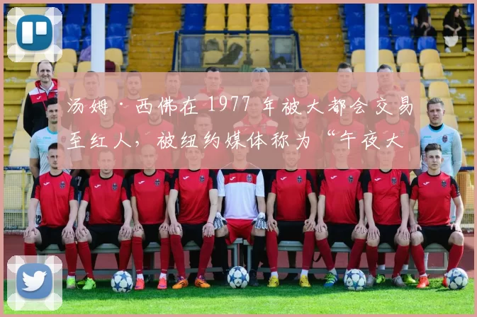 汤姆·西佛在 1977 年被大都会交易至红人，被纽约媒体称为“午夜大屠杀”