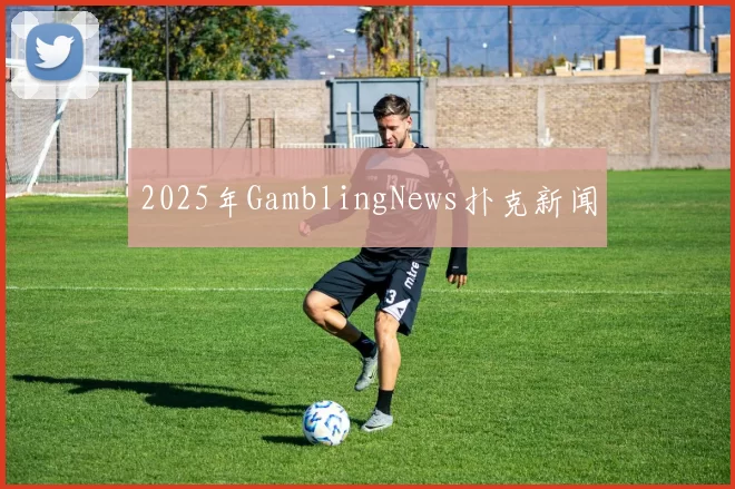 2025年GamblingNews扑克新闻