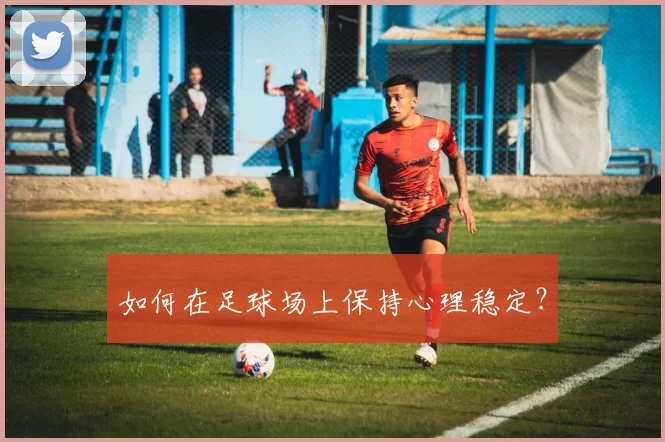 如何在足球场上保持心理稳定？