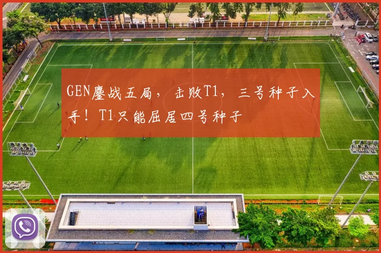GEN鏖战五局，击败T1，三号种子入手！T1只能屈居四号种子