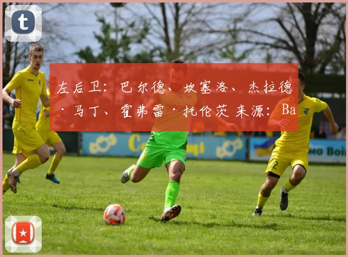 左后卫：巴尔德、坎塞洛、杰拉德·马丁、霍弗雷·托伦茨 来源：Barça Universal全部 巴塞罗那本赛季剩余赛事的防守阵容选择：