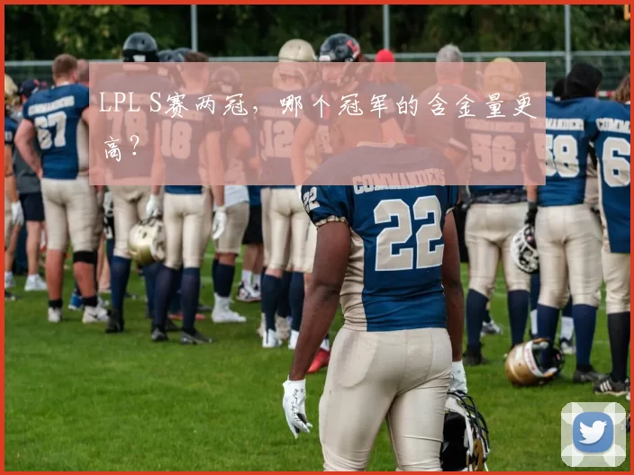 LPL S赛两冠，哪个冠军的含金量更高？