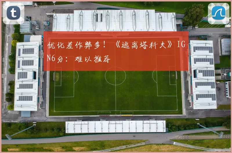 优化差作弊多！《逃离塔科夫》IGN6分：难以推荐