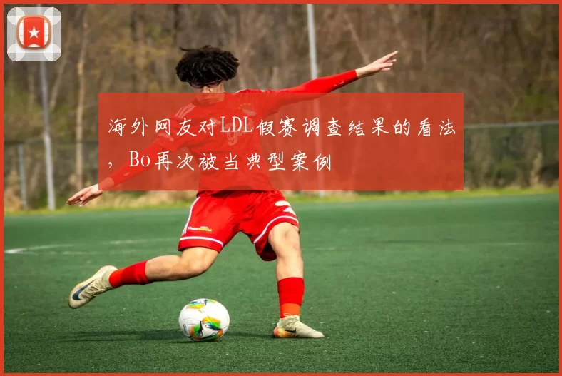 海外网友对LDL假赛调查结果的看法，Bo再次被当典型案例