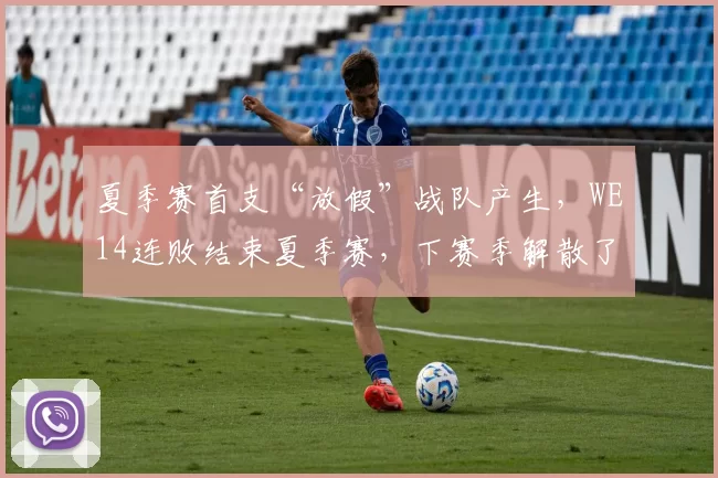 夏季赛首支“放假”战队产生，WE14连败结束夏季赛，下赛季解散了吧！