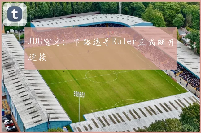 JDG官方：下路选手Ruler正式断开连接
