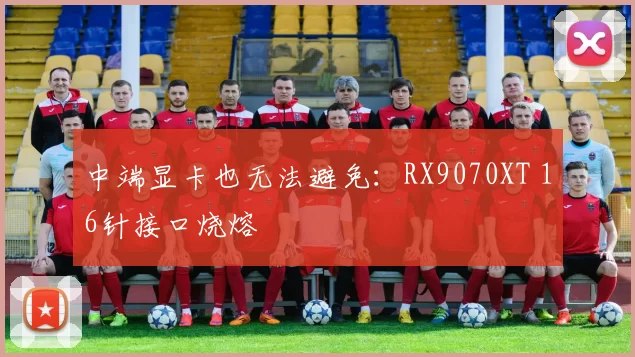 中端显卡也无法避免：RX9070XT 16针接口烧熔