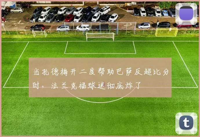 当孔德梅开二度帮助巴萨反超比分时，法兰克福球迷彻底炸了