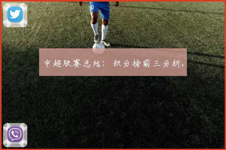 中超联赛总结：积分榜前三分析,